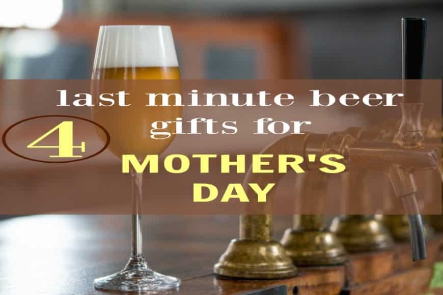 4 Last Minute Gifts for the Beer-Loving Mom